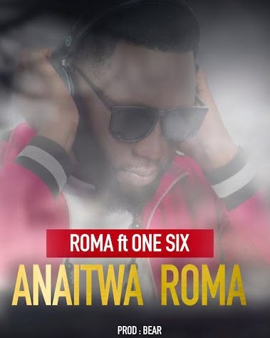 roma ft one six anaitwa roma