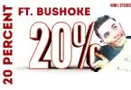 20 Percent Ft Bushoke Binti Kimanzi